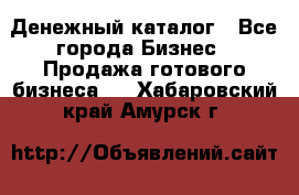 Денежный каталог - Все города Бизнес » Продажа готового бизнеса   . Хабаровский край,Амурск г.